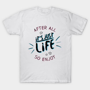 After all it`s just life so enjoy (color) T-Shirt